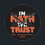 Mathematics Teacher Quote - In Math We Trust Round Clock<br><div class="desc">In Math We Trust cute Mathematics,  love numbers,  formula art quote saying with a religious twist for mathematician,  tax accountant or teacher appreciation. > Cute for college engineer lab student,  computer programmer or free thinker number lover geek.  > Personalise it! Add custom name,  photo,  or text.</div>