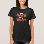Mathematics Teacher Quote - In Math We Trust T-Shirt<br><div class="desc">In Math We Trust cute Mathematics,  love numbers,  formula art quote saying with a religious twist for mathematician,  tax accountant or teacher appreciation. > Cute for college engineer lab student,  computer programmer or free thinker number lover geek.  > Personalise it! Add custom name,  photo,  or text.</div>