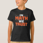 Mathematics Teacher Quote - In Math We Trust T-Shirt<br><div class="desc">In Math We Trust cute Mathematics,  love numbers,  formula art quote saying with a religious twist for mathematician,  tax accountant or teacher appreciation. > Cute for college engineer lab student,  computer programmer or free thinker number lover geek.  > Personalise it! Add custom name,  photo,  or text.</div>