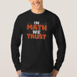 Mathematics Teacher Quote - In Math We Trust T-Shirt<br><div class="desc">In Math We Trust cute Mathematics,  love numbers,  formula art quote saying with a religious twist for mathematician,  tax accountant or teacher appreciation. > Cute for college engineer lab student,  computer programmer or free thinker number lover geek.  > Personalise it! Add custom name,  photo,  or text.</div>