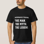 Mathematics Teacher The Man The Myth The Legend T-Shirt<br><div class="desc">gift</div>