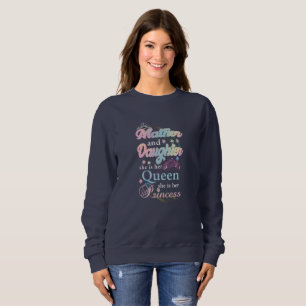 Mather and daughter she is her queen, sweatshirt