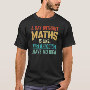 Maths Teacher Student Vintage A Day Without Maths T-Shirt