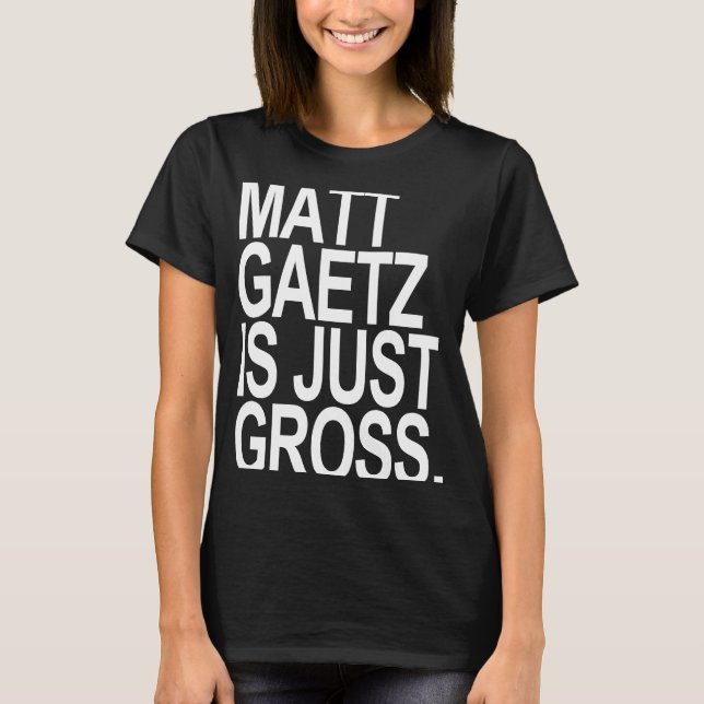Matt Gaetz is just gross T-Shirt (Front)