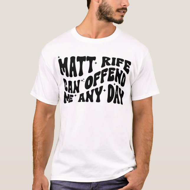 Matt Rife Can Offend Me Any Day T-Shirt (Front)