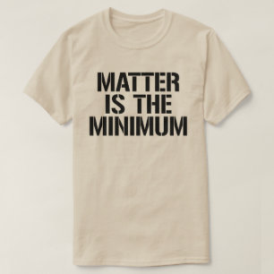 Matter is the minimum T-Shirt