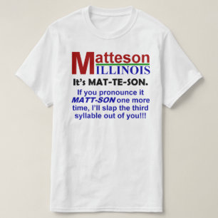 Matteson, IL - It's Pronounced Mat-Te-Son T-Shirt