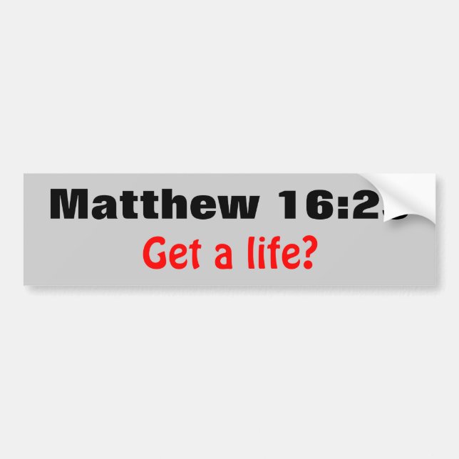 Matthew 16:25 Get a Life? Bumper Sticker (Front)