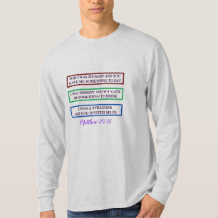 MATTHEW 25:35 /SCRIPTURE/FOR I WAS HUNGRY AND. . . T-Shirt