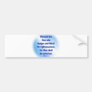 Matthew-5: 6 -BLESSED ARE THEY WHO HUNGER & THIRST Bumper Sticker
