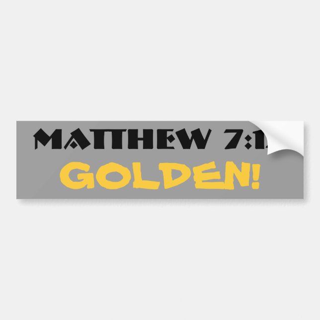 Matthew 7:12  Golden! (rule) Bumper Sticker (Front)