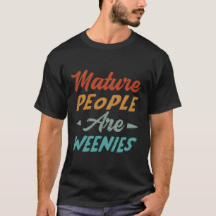 Mature People Are Weenies Dad Joke T-Shirt