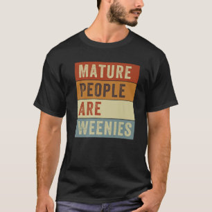 Mature People Are Weenies Funny Sarcastic Dad Joke T-Shirt
