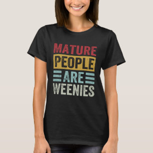 Mature People Are Weenies Sarcastic Dad Joke 3 T-Shirt