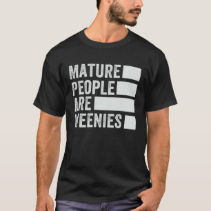 Mature People Are Weenies   Sarcastic Dad Joke  4 T-Shirt