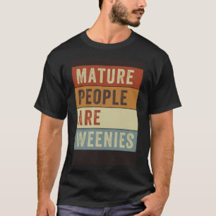Mature People Are Weenies   Sarcastic Dad Joke  4 T-Shirt