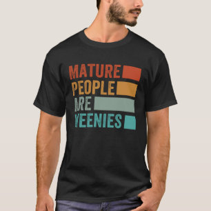 Mature People Are Weenies   Sarcastic Dad Joke  7 T-Shirt