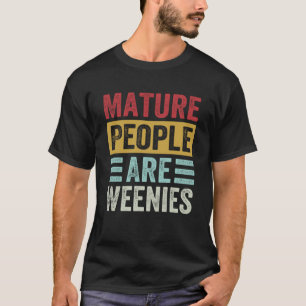Mature People Are Weenies Sarcastic Dad Joke 8 T-Shirt