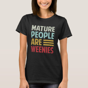 Mature People Are Weenies Sarcastic Dad Joke T-Shirt
