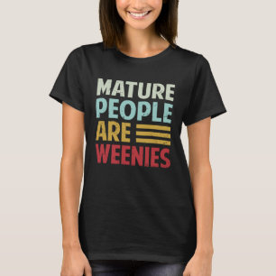 Mature People Are Weenies Sarcastic Dad Joke T-Shirt