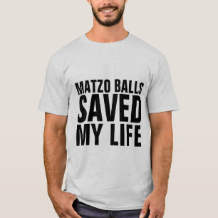 MATZO BALLS SAVED MY LIFE FUNNY Jewish T-Shirts