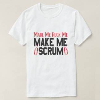 Maul Me Ruck Me Make Me Scrum - Rugby Players Pun  T-Shirt