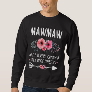 MawMaw Like A Normal Grandma Only More Awesome Flo Sweatshirt