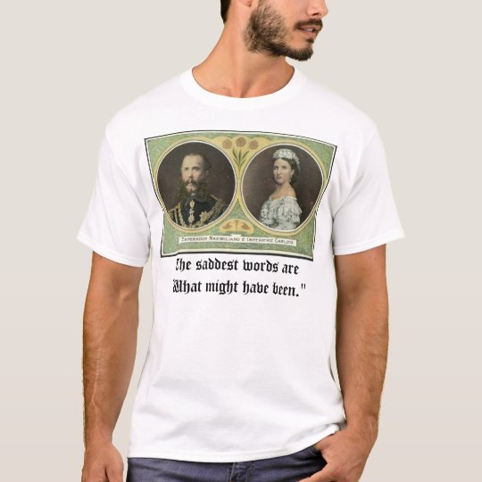 Maximilian and Carlota, The saddest words are "... T-Shirt