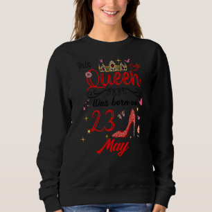May 23rd Birthday This Queen Was Born On May 23 Sweatshirt