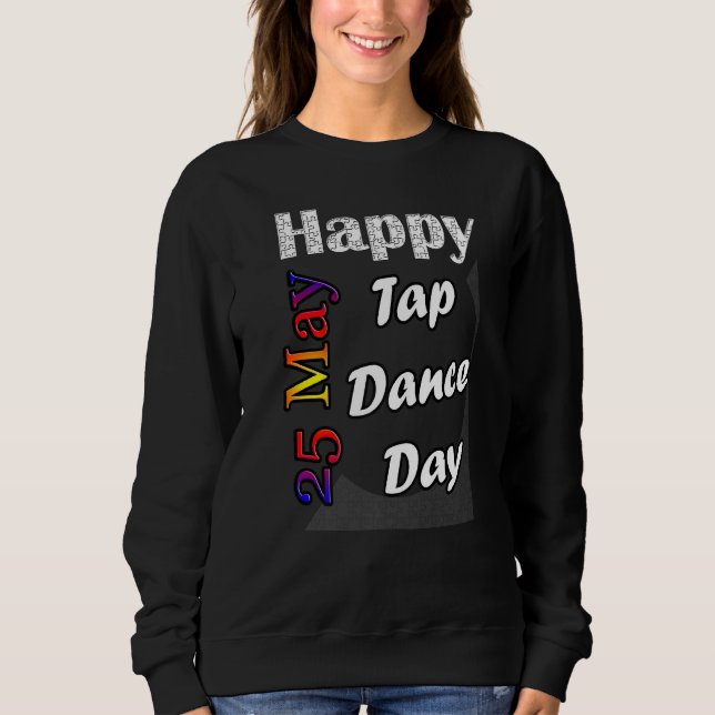 May 25th Tap Dance Day T Fun Idea Sweatshirt (Front)