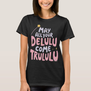 May All Your Delulu Come Trululu T-Shirt