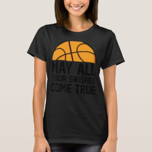 May All Your Swishes Come True I Basketballer Bask T-Shirt