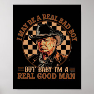 May Be A Real Bad Boy But Baby I Am A Real Good Ma Poster