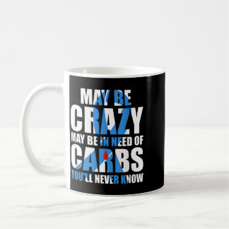 May Be Crazy May Need Carbs Diabetes Awareness Coffee Mug