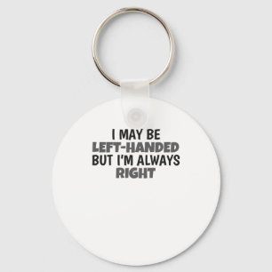 May Be Left Handed But Always Right Lefty Key Ring