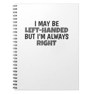 May Be Left Handed But Always Right Lefty Notebook