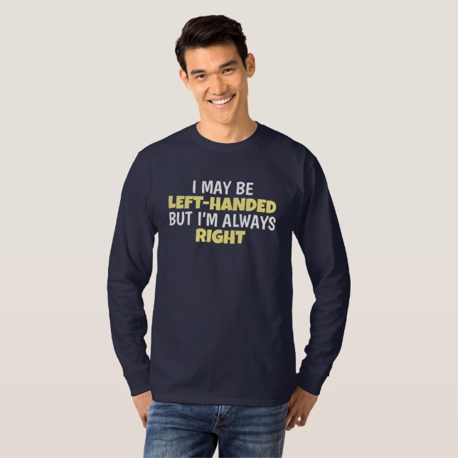May Be Left Handed But Always Right Lefty T-Shirt (Front Full)