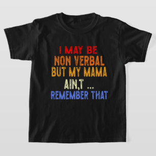 May Be Non Verbal But My Mama Ain't Remember That T-Shirt