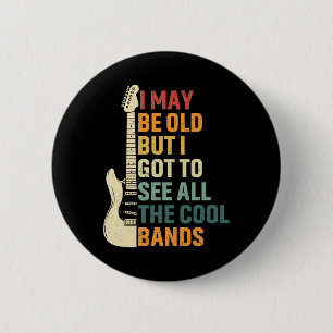May Be Old But I Got To See All The Cool Bands Fat 6 Cm Round Badge