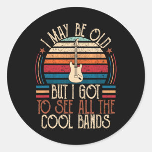 May Be Old But I Got To See All The Cool Bands Fat Classic Round Sticker