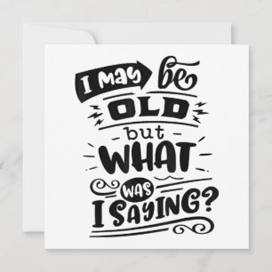 May Be Old but What Was I Saying Funny Birthday No Invitation