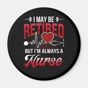 May Be Retired But I'm Always A Nurse Heartbeat Magnet