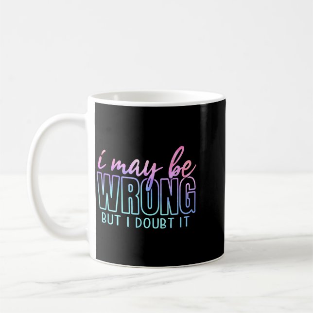 May Be Wrong But Doubt Funny Sarcastic Quote Humou Coffee Mug (Left)