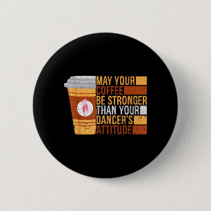 May Coffee Be Stronger Than Dancers Attitude Funny 6 Cm Round Badge