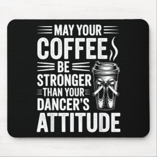 May Coffee Be Stronger Than Dancers Attitude Funny Mouse Mat