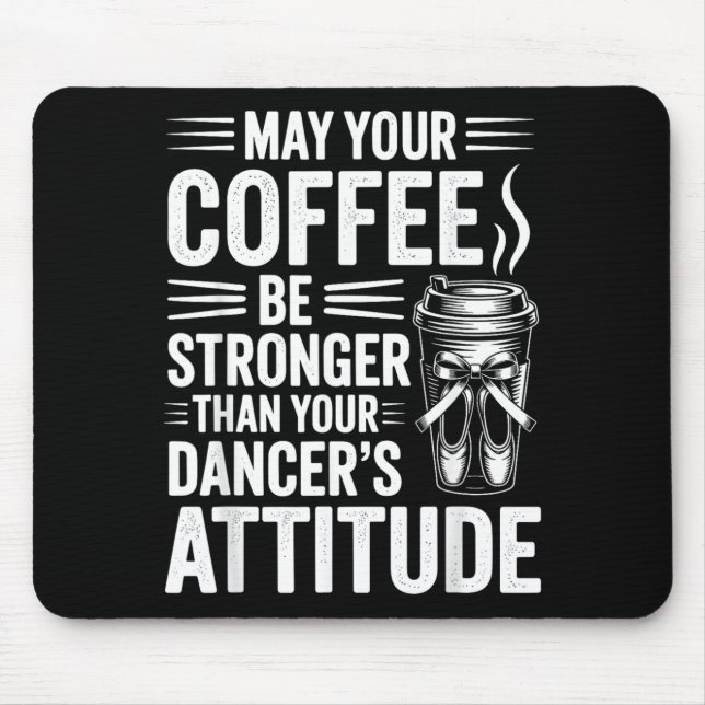 May Coffee Be Stronger Than Dancers Attitude Funny Mouse Mat (Front)