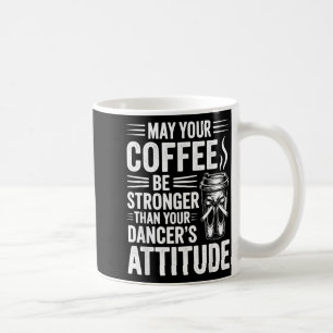 May Coffee Be Stronger Than Dancers Attitude Funny Mug
