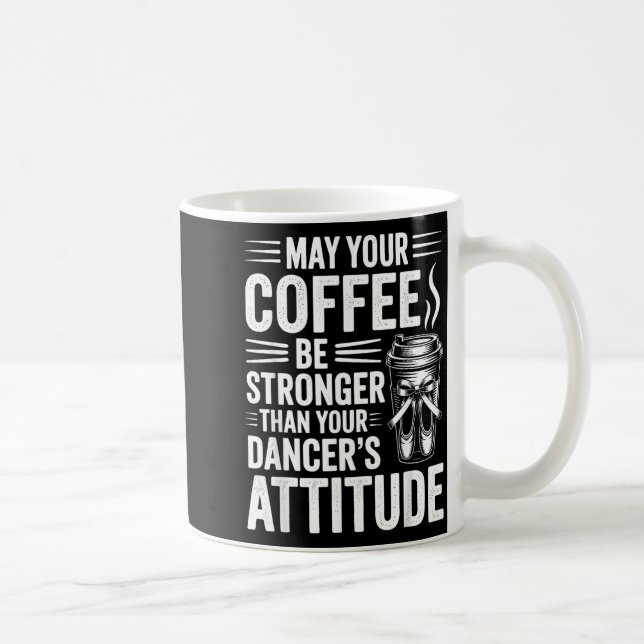 May Coffee Be Stronger Than Dancers Attitude Funny Mug (Right)