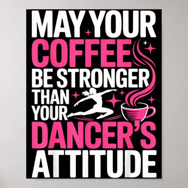 May Coffee Be Stronger Than Dancers Attitude Funny Poster (Front)