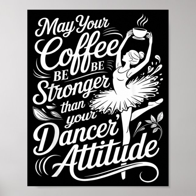 May Coffee Be Stronger Than Dancers Attitude Funny Poster (Front)